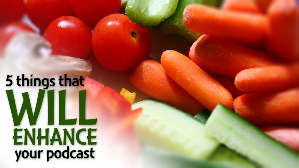5 things that will enhance your podcast 5 things that WILL enhance your podcast
