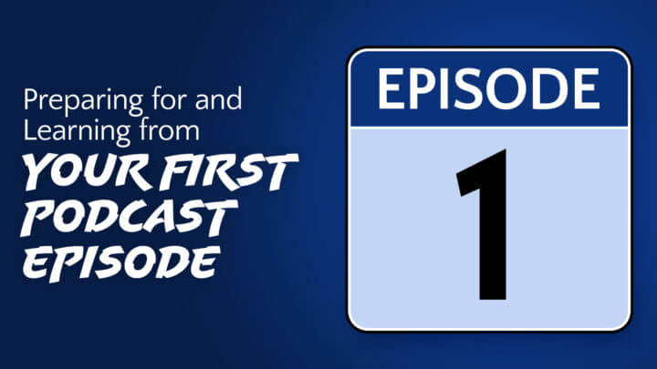 preparing for and learning from your first podcast episode